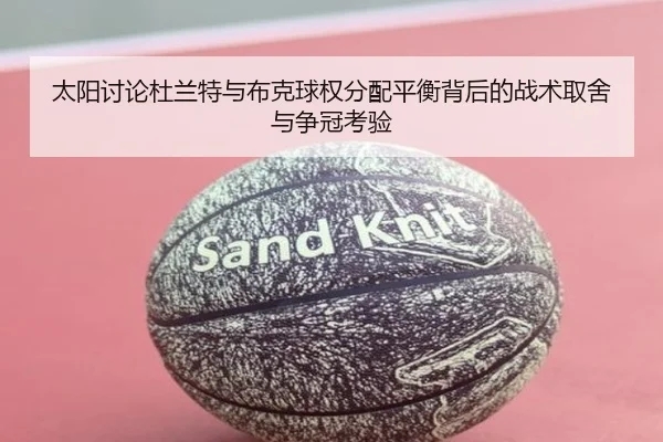 太阳讨论杜兰特与布克球权分配平衡背后的战术取舍与争冠考验
