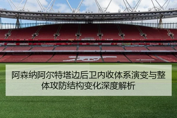 阿森纳阿尔特塔边后卫内收体系演变与整体攻防结构变化深度解析