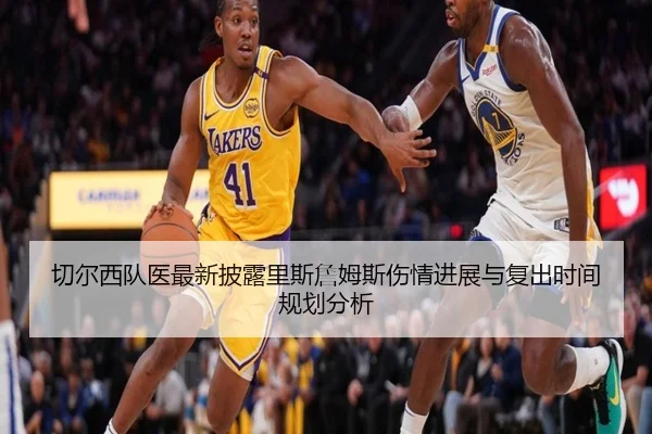 切尔西队医最新披露里斯詹姆斯伤情进展与复出时间规划分析