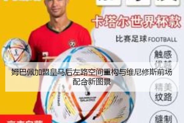 姆巴佩加盟皇马后左路空间重构与维尼修斯前场配合新图景